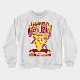 I Want You To Get Fat And Be Happy Crewneck Sweatshirt